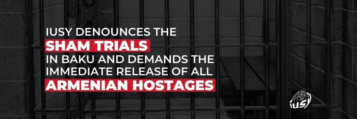 IUSY denounces the sham trials in Baku and demands the immediate release of all Armenian hostages